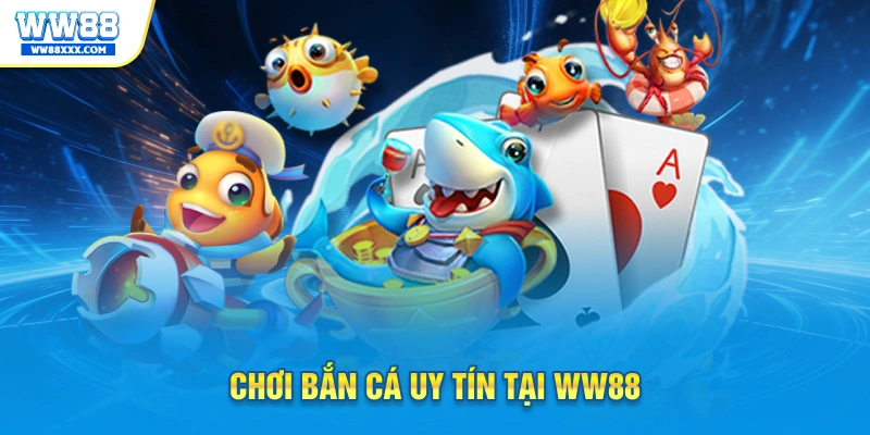 Chơi bắn cá uy tín tại WW88