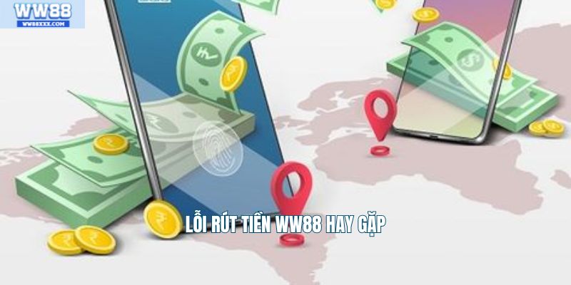 Lỗi rút tiền WW88 hay gặp